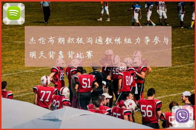 杰伦布朗积极沟通教练组力争参与明天背靠背比赛
